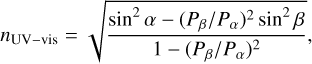 ${n_{{\rm{UV--vis}}}} = \sqrt {{{{{\sin }^2}\alpha - {{\left( {{P_\beta }{\rm{/}}{P_\alpha }} \right)}^2}{{\sin }^2}\beta } \over {1 - {{\left( {{P_\beta }{\rm{/}}{P_\alpha }} \right)}^2}}}} ,$
