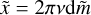 $\tilde x = 2\pi v{\rm{d}}\tilde m$