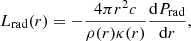 $$ \begin{aligned} L_{\rm {rad}}(r)=-\frac{4 \pi r^2 c }{\rho (r) \kappa (r)} \frac{\mathrm{d} P_{\rm rad}}{\mathrm{d} r} , \end{aligned} $$
