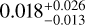 $0.018_{ - 0.013}^{ + 0.026}$