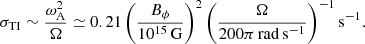 $$ \begin{aligned} \sigma _{\rm TI}\sim \frac{\omega _{\rm A}^2}{\Omega }\simeq {0.21} \left(\frac{B_{\phi }}{10^{15}\,\mathrm{G}}\right)^2 \left(\frac{\Omega }{{200\pi }\,{\mathrm{rad}\,\mathrm{s}^{-1}}}\right)^{-1} {\mathrm{s}^{-1}}. \end{aligned} $$