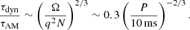 $$ \begin{aligned} \frac{\tau _{\rm dyn}}{\tau _{\rm AM}} \sim \left(\frac{\Omega }{q^2N}\right)^{2/3} \sim 0.3 \left(\frac{P}{{10}\,\mathrm{ms}}\right)^{-2/3} . \end{aligned} $$