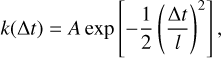 $k(\Delta t) = A\exp \left[ { - {1 \over 2}{{\left( {{{\Delta t} \over l}} \right)}^2}} \right],$