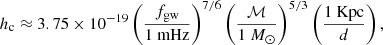 $$ \begin{aligned} h_{\rm c}\approx 3.75\times 10^{-19}\left(\frac{f_{\rm gw}}{1\ \mathrm {mHz}}\right)^{7/6}\left(\frac{\mathcal{M} }{1\ M_{\odot }}\right)^{5/3}\left(\frac{1\ \mathrm {Kpc}}{d}\right), \end{aligned} $$