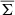 $ \overline{\Sigma} $