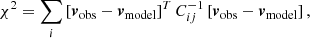$$ \begin{aligned} \chi ^2 = \sum _{i} \left[\boldsymbol{v}_{\rm obs} - \boldsymbol{v}_{\rm model}\right]^{T} C_{ij}^{-1} \left[\boldsymbol{v}_{\rm obs} - \boldsymbol{v}_{\rm model} \right], \end{aligned} $$
