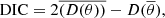 $$ \begin{aligned} \mathrm{DIC} = 2\overline{(D(\theta ))}-D(\overline{\theta }), \end{aligned} $$