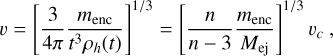 $v = {\left[ {{3 \over {4\pi }}{{{m_{{\rm{enc}}}}} \over {{t^3}{\rho _h}\left( t \right)}}} \right]^{1/3}} = {\left[ {{n \over {n - 3}}{{{m_{{\rm{enc}}}}} \over {{M_{{\rm{ej}}}}}}} \right]^{1/3}}{v_c},$