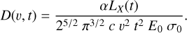 $D\left( {v,t} \right) = {{\alpha {L_X}\left( t \right)} \over {{2^{5/2}}{\pi ^{3/2}}c\,{v^2}{t^2}{E_0}{\sigma _0}}}.$