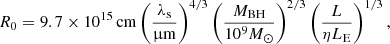 $$ \begin{aligned} R_{0} = 9.7 \times 10^{15}\,\mathrm{cm} \left( \frac{\lambda _{\rm s}}{\upmu \mathrm{m} } \right) ^{4/3} \left(\frac{M_{\rm BH}}{10^9 M_{\odot }}\right) ^{2/3} \left( \frac{L}{\eta L_{\rm E}}\right) ^{1/3}, \end{aligned} $$