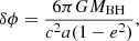 $$ \begin{aligned} \delta \phi = \frac{6\pi GM_{\rm BH}}{c^2 a(1-e^2)}, \end{aligned} $$