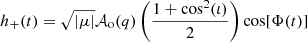 $$ \begin{aligned}&h_+(t) = \sqrt{|\mu |} \mathcal{A} _{\rm o}(q) \left(\frac{1+\cos ^2(\iota )}{2}\right) \cos [\Phi (t)]\, \end{aligned} $$