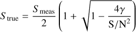 ${S_{{\rm{true}}}} = {{{S_{{\rm{meas}}}}} \over 2}\left( {1 + \sqrt {1 - {{4\gamma } \over {{{{{\rm{S}} \mathord{\left/{\vphantom {{\rm{S}} {\rm{N}}}} \right.\kern-\nulldelimiterspace} {\rm{N}}}}^2}}}} } \right)$
