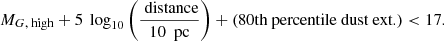 $$ \begin{aligned} M_{G,\text{ high}}+5 \, \text{ log}_{10}\left( \frac{\text{ distance}}{10\ \text{ pc}} \right) + (\text{80th} \text{ percentile} \text{ dust} \text{ ext.}) < 17. \end{aligned} $$
