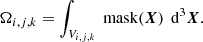 $$ \begin{aligned} \Omega _{i,j,k} = \int _{V_{i,j,k}} \text{ mask}(\boldsymbol{X})\, \text{ d}^3 \boldsymbol{X}. \end{aligned} $$