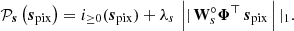 $$ \begin{aligned} {\mathcal{P} }_{\boldsymbol{s}}\left({\boldsymbol{s}}_{\rm pix}\right) = i_{\ge 0}({\boldsymbol{s}}_{\rm pix}) + \lambda _{s}\,\left||\,\mathbf{W }_{s}^\circ {\boldsymbol{\Phi }}^{\top }\, {\boldsymbol{s}}_{\rm pix}\,\right||_1. \end{aligned} $$