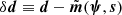 $ \delta\boldsymbol{d} \equiv \boldsymbol{d} - \tilde{\boldsymbol{m}}(\boldsymbol{\psi}, \boldsymbol{s}) $