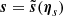 $ \boldsymbol{s} = \tilde{\boldsymbol{s}}({\boldsymbol{\eta}}_s) $