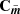 $ {\mathbf{C}}_{\tilde{\boldsymbol{m}}} $