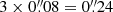 $ 3 \times 0{{\overset{\prime\prime}{.}}}08 = 0{{\overset{\prime\prime}{.}}}24 $