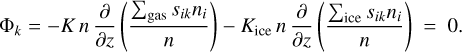 ${{\rm{\Phi }}_k} = - K\,n{\partial \over {\partial z}}\left( {{{{{\rm{\Sigma }}_{{\rm{gas}}}}{s_{ik}}{n_i}} \over n}} \right) - {K_{{\rm{ice}}}}n{\partial \over {\partial z}}\left( {{{{{\rm{\Sigma }}_{{\rm{gas}}}}{s_{ik}}{n_i}} \over n}} \right) = 0.$