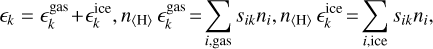 ${_k} = _k^{{\rm{gas}}} + _k^{{\rm{ice}}},{n_{\left\langle {\rm{H}} \right\rangle }}_k^{{\rm{gas}}} = \sum\limits_{i,{\rm{gas}}} {{s_{ik}}{n_i},{n_{\left\langle {\rm{H}} \right\rangle }}_k^{{\rm{ice}}} = \sum\limits_{i,{\rm{ice}}} {{s_{ik}}{n_i},} } $