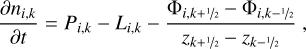 ${{\partial {n_{i,k}}} \over {\partial t}} = {P_{i,k}} - {L_{i,k}} - {{{{\rm{\Phi }}_{i,k + \raise.5ex\hbox{$\scriptstyle 1$}\kern-.1em/\kern-.15em\lower.25ex\hbox{$\scriptstyle 2$} }} - {{\rm{\Phi }}_{i,k - \raise.5ex\hbox{$\scriptstyle 1$}\kern-.1em/\kern-.15em\lower.25ex\hbox{$\scriptstyle 2$} }}} \over {{z_{k + \raise.5ex\hbox{$\scriptstyle 1$}\kern-.1em/\kern-.15em\lower.25ex\hbox{$\scriptstyle 2$} }} - {{\rm{z}}_{k - \raise.5ex\hbox{$\scriptstyle 1$}\kern-.1em/\kern-.15em\lower.25ex\hbox{$\scriptstyle 2$} }}}},$