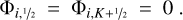 ${{\rm{\Phi }}_{i,\raise.5ex\hbox{$\scriptstyle 1$}\kern-.1em/\kern-.15em\lower.25ex\hbox{$\scriptstyle 2$} }} = {{\rm{\Phi }}_{i,K + \raise.5ex\hbox{$\scriptstyle 1$}\kern-.1em/\kern-.15em\lower.25ex\hbox{$\scriptstyle 2$} }} = 0.$