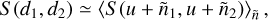 $S\left( {{d_1},{d_2}} \right) \simeq {\left\langle {S\left( {u + {{\tilde n}_1},u + {{\tilde n}_2}} \right)} \right\rangle _{\tilde n}},$