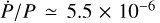 $\dot P{\rm{/}}P \simeq 5.5 \times {10^{ - 6}}$