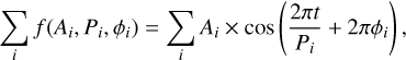 $\sum\limits_i {f\left( {{A_i},{P_i},{\phi _i}} \right)} = \sum\limits_i {{A_i} \times \cos \left( {{{2\pi t} \over {{P_i}}} + 2\pi {\phi _i}} \right),} $