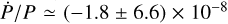 $\dot P{\rm{/}}P \simeq \left( { - 1.8 \pm 6.6} \right) \times {10^{ - 8}}$