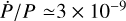 $\dot P{\rm{/}}P \simeq 3 \times {10^{ - 9}}$