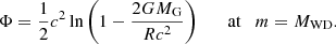$$ \begin{aligned} \Phi = \frac{1}{2} c^2 \ln \left(1-\frac{2 G M_{\rm G}}{R c^2} \right)\qquad \mathrm{at} \quad m = M_{\rm WD}. \end{aligned} $$
