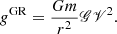 $$ \begin{aligned} g^\mathrm{GR} = \frac{Gm}{r^2} \fancyscript {G} \fancyscript {V}^2. \end{aligned} $$