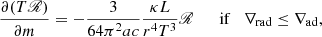 $$ \begin{aligned}&\frac{\partial (T \fancyscript {R})}{\partial m}= -\frac{3}{64 \pi ^2 ac}\frac{\kappa L}{r^4 T^3}\fancyscript {R} \qquad \mathrm{if} \quad \nabla _{\rm rad} \le \nabla _{\rm ad}, \end{aligned} $$