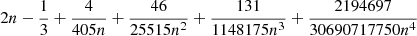$ 2n-\frac{1}{3}+\frac{4}{405n}+\frac{46}{25515n^{2}}+\frac{131}{1148175n^{3}}+\frac{2194697}{30690717750n^{4}} $