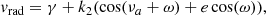 $$ \begin{aligned} { v}_{\rm rad} = \gamma + k_{2} (\cos (\nu _{a} + \omega ) + e \cos (\omega )) ,\end{aligned} $$