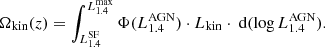 $$ \begin{aligned} \Omega _{\mathrm{kin} }(z) = \int _{L_{1.4}^{\mathrm{SF} }}^{L_{1.4}^{\mathrm{max} }} \Phi (L_{1.4}^{\mathrm{AGN} }) \cdot L_{\mathrm{kin} } \cdot \ \mathrm{d}(\log L_{1.4}^{\mathrm{AGN} }). \end{aligned} $$