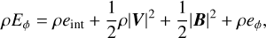$\rho {E_\phi } = \rho {e_{{\mathop{\rm int}} }} + {1 \over 2}\rho {\left| {\bf{V}} \right|^2} + {1 \over 2}{\left| {\bf{B}} \right|^2} + \rho {e_\phi },$