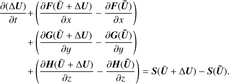 $\matrix{ {{{\partial \left( {{\rm{\Delta }}{\bf{U}}} \right)} \over {\partial t}}} \hfill &amp; + \hfill &amp; {\left( {{{\partial {\bf{F}}\left( {{\bf{\tilde U}} + {\rm{\Delta }}{\bf{U}}} \right)} \over {\partial x}} - {{\partial {\bf{F}}\left( {{\bf{\tilde U}}} \right)} \over {\partial x}}} \right)} \hfill \cr {} \hfill &amp; + \hfill &amp; {\left( {{{\partial {\bf{G}}\left( {{\bf{\tilde U}} + {\rm{\Delta }}{\bf{U}}} \right)} \over {\partial y}} - {{\partial {\bf{G}}\left( {{\bf{\tilde U}}} \right)} \over {\partial y}}} \right)} \hfill \cr {} \hfill &amp; + \hfill &amp; {\left( {{{\partial {\bf{H}}\left( {{\bf{\tilde U}} + {\rm{\Delta }}{\bf{U}}} \right)} \over {\partial z}} - {{\partial {\bf{H}}\left( {{\bf{\tilde U}}} \right)} \over {\partial z}}} \right) = {\bf{S}}\left( {{\bf{\tilde U}} + {\rm{\Delta }}{\bf{U}}} \right) - {\bf{S}}\left( {{\bf{\tilde U}}} \right).} \hfill \cr}$