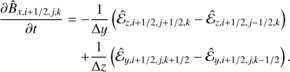$\matrix{ {{{\partial {{\hat B}_{x,i + {1 \mathord{\left/{\vphantom {1 {2,j,k}}} \right.\kern-\nulldelimiterspace} {2,j,k}}}}} \over {\partial t}}} \hfill &amp; = \hfill &amp; { - {1 \over {{\rm{\Delta }}y}}\left( {{{\hat {\cal E}}_{z,i + {1 \mathord{\left/{\vphantom {1 {2,j + {1 \mathord{\left/{\vphantom {1 {2,k}}} \right.\kern-\nulldelimiterspace} {2,k}}}}} \right.\kern-\nulldelimiterspace} {2,j + {1 \mathord{\left/{\vphantom {1 {2,k}}} \right.\kern-\nulldelimiterspace} {2,k}}}}}} - {{\hat {\cal E}}_{z,i + {1 \mathord{\left/{\vphantom {1 {2,j - {1 \mathord{\left/{\vphantom {1 {2,k}}} \right.\kern-\nulldelimiterspace} {2,k}}}}} \right.\kern-\nulldelimiterspace} {2,j - {1 \mathord{\left/{\vphantom {1 {2,k}}} \right.\kern-\nulldelimiterspace} {2,k}}}}}}} \right)} \hfill \cr {} \hfill &amp; {} \hfill &amp; { + {1 \over {{\rm{\Delta }}z}}\left( {{{\hat {\cal E}}_{y,i + {1 \mathord{\left/{\vphantom {1 {2,j,k + {1 \mathord{\left/{\vphantom {1 2}} \right.\kern-\nulldelimiterspace} 2}}}} \right.\kern-\nulldelimiterspace} {2,j,k + {1 \mathord{\left/{\vphantom {1 2}} \right.\kern-\nulldelimiterspace} 2}}}}} - {{\hat {\cal E}}_{y,i + {1 \mathord{\left/{\vphantom {1 {2,j,k - {1 \mathord{\left/{\vphantom {1 2}} \right.\kern-\nulldelimiterspace} 2}}}} \right.\kern-\nulldelimiterspace} {2,j,k - {1 \mathord{\left/{\vphantom {1 2}} \right.\kern-\nulldelimiterspace} 2}}}}}} \right).} \hfill \cr} $
