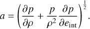 $a = {\left( {{{\partial p} \over {\partial \rho }} + {p \over {{\rho ^2}}}{{\partial p} \over {\partial {e_{{\mathop{\rm int}} }}}}} \right)^{{1 \over 2}}}.$