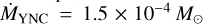 Mathematical equation: ${{\dot M}_{{\rm{YNC}}}} = 1.5 \times {10^{ - 4}}{M_ \odot }$