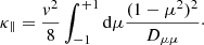 $$ \begin{aligned} \kappa _{\parallel } = \frac{v^2}{8}\int ^{+1}_{-1}\mathrm{d}\mu \frac{(1-\mu ^2)^2}{D_{\mu \mu }}\cdot \end{aligned} $$
