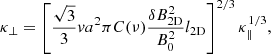 $$ \begin{aligned} \kappa _{\perp } = \left[\frac{\sqrt{3}}{3} v a^{2}\pi C(\nu ) \frac{\delta B^{2}_{\rm 2D}}{B^2_{0}} l_{\rm 2D}\right]^{2/3}\kappa _{\parallel }^{1/3}, \end{aligned} $$