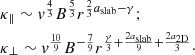 $$ \begin{aligned} \begin{aligned}&\kappa _{\parallel } \sim v^{\frac{4}{3}} B^{\frac{5}{3}} r^{\frac{2}{3} a_{\rm slab}-\gamma }; \\&\kappa _{\perp } \sim v^{\frac{10}{9}} B^{-\frac{7}{9}} r^{\frac{\gamma }{3}+\frac{2a_{\rm slab}}{9}+\frac{2a_{\rm 2D}}{3}}\cdot \end{aligned} \end{aligned} $$