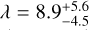 $\lambda = 8.9_{ - 4.5}^{ + 5.6}$