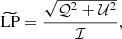 $$ \begin{aligned}&\widetilde{\text{LP}} = \frac{\sqrt{\mathcal{Q} ^2+\mathcal{U} ^2}}{\mathcal{I} }, \end{aligned} $$