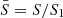 $ \bar{S} = S/S_1 $